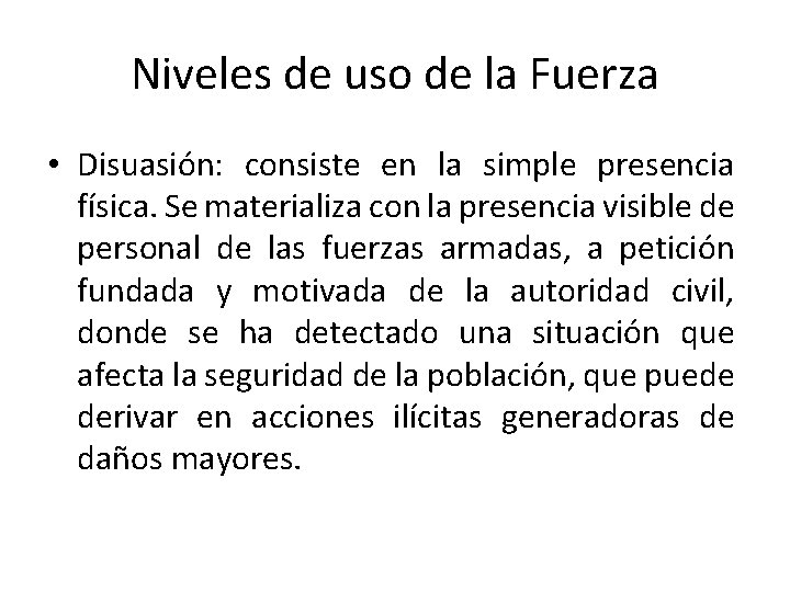 Niveles de uso de la Fuerza • Disuasión: consiste en la simple presencia física.