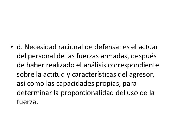  • d. Necesidad racional de defensa: es el actuar del personal de las