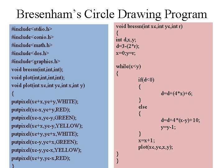 Bresenham’s Circle Drawing Program #include<stdio. h> #include<conio. h> #include<math. h> #include<dos. h> #include<graphics. h>