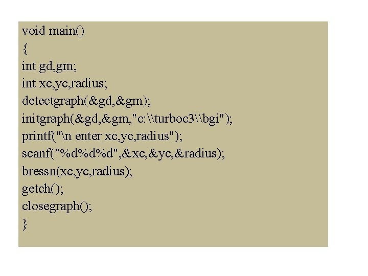 void main() { int gd, gm; int xc, yc, radius; detectgraph(&gd, &gm); initgraph(&gd, &gm,