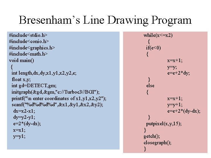 Bresenham’s Line Drawing Program #include<stdio. h> #include<conio. h> #include<graphics. h> #include<math. h> void main()