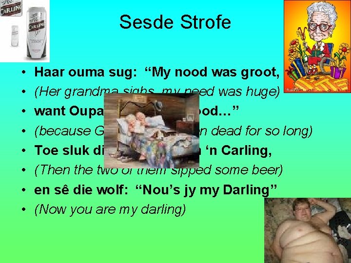 Sesde Strofe • • Haar ouma sug: “My nood was groot, (Her grandma sighs, Sesde Strofe • • Haar ouma sug: “My nood was groot, (Her grandma sighs,
