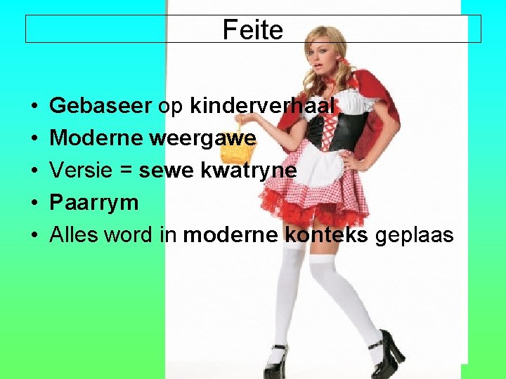 Feite • • • Gebaseer op kinderverhaal Moderne weergawe Versie = sewe kwatryne Paarrym Feite • • • Gebaseer op kinderverhaal Moderne weergawe Versie = sewe kwatryne Paarrym
