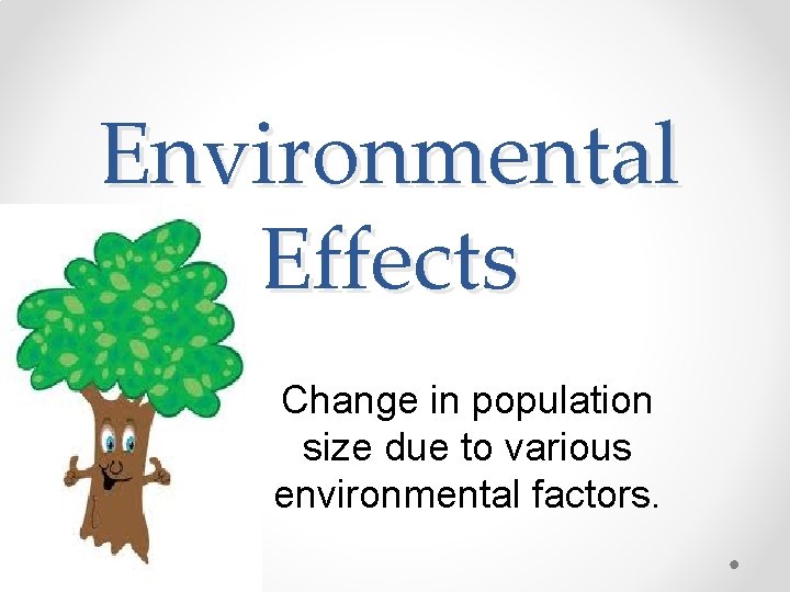 Environmental Effects Change in population size due to various environmental factors. 