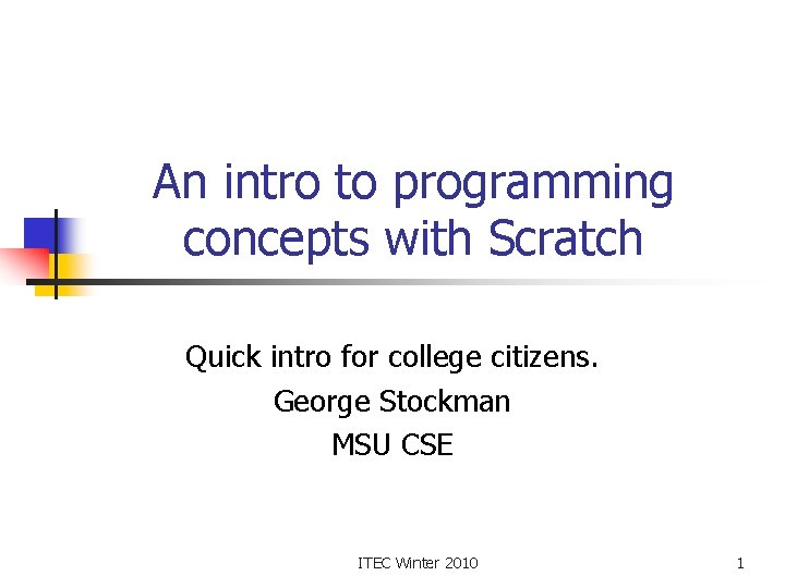 An intro to programming concepts with Scratch Quick intro for college citizens. George Stockman