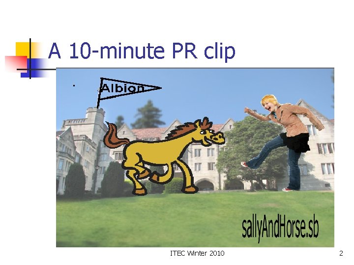 A 10 -minute PR clip ITEC Winter 2010 2 