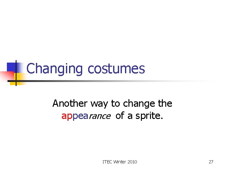 Changing costumes Another way to change the appearance of a sprite. ITEC Winter 2010