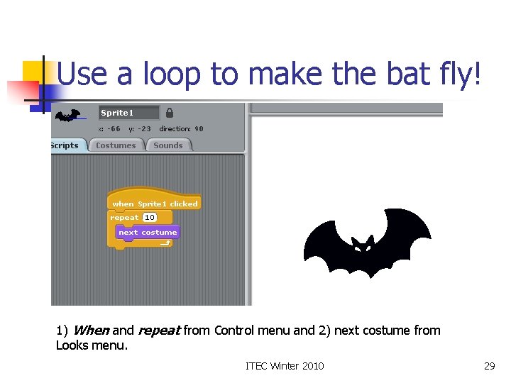 Use a loop to make the bat fly! 1) When and repeat from Control