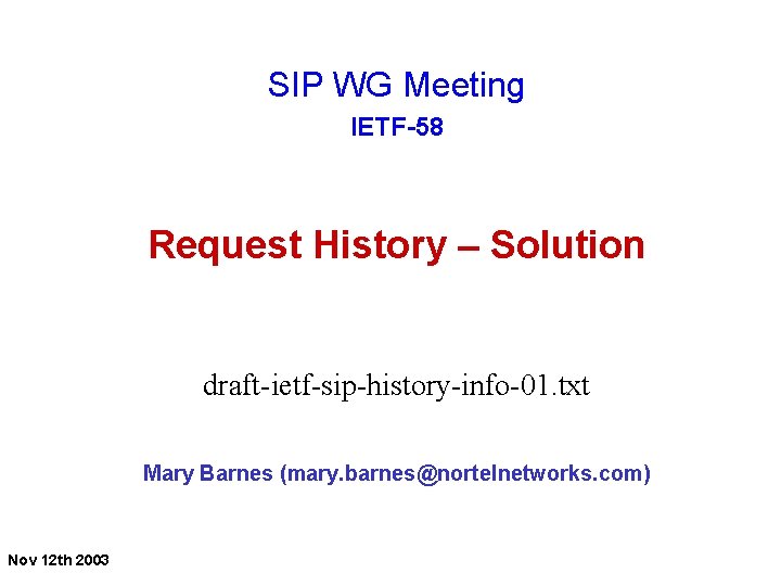 SIP WG Meeting IETF-58 Request History – Solution draft-ietf-sip-history-info-01. txt Mary Barnes (mary. barnes@nortelnetworks.