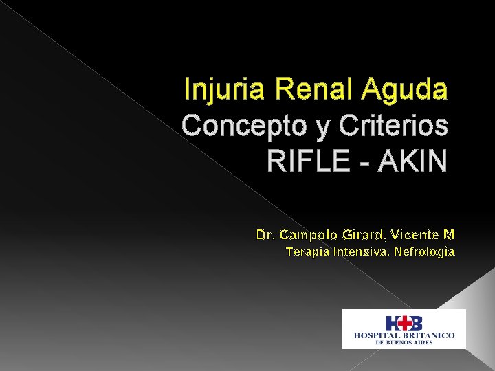 Injuria Renal Aguda Concepto y Criterios RIFLE - AKIN Dr. Campolo Girard, Vicente M Injuria Renal Aguda Concepto y Criterios RIFLE - AKIN Dr. Campolo Girard, Vicente M