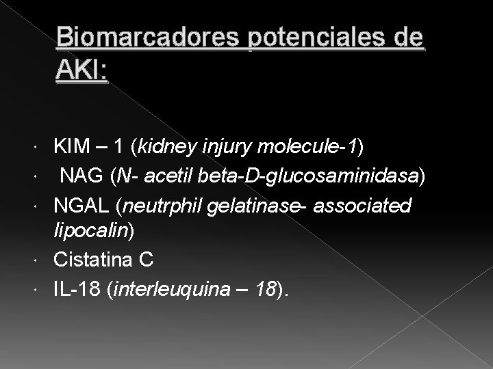 Biomarcadores potenciales de AKI: KIM – 1 (kidney injury molecule-1) NAG (N- acetil beta-D-glucosaminidasa) Biomarcadores potenciales de AKI: KIM – 1 (kidney injury molecule-1) NAG (N- acetil beta-D-glucosaminidasa)