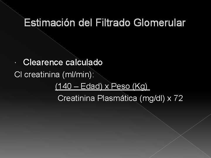 Estimación del Filtrado Glomerular Clearence calculado Cl creatinina (ml/min): (140 – Edad) x Peso Estimación del Filtrado Glomerular Clearence calculado Cl creatinina (ml/min): (140 – Edad) x Peso