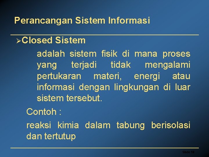 Perancangan Sistem Informasi ØClosed Sistem adalah sistem fisik di mana proses yang terjadi tidak
