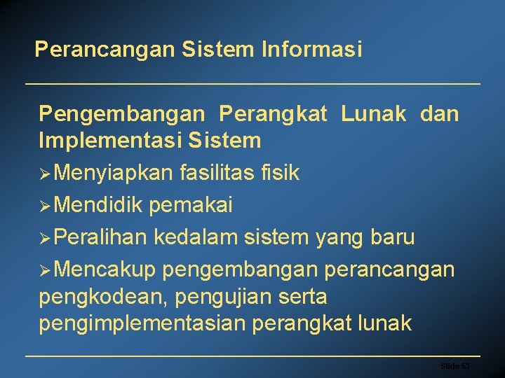 Perancangan Sistem Informasi Pengembangan Perangkat Lunak dan Implementasi Sistem ØMenyiapkan fasilitas fisik ØMendidik pemakai