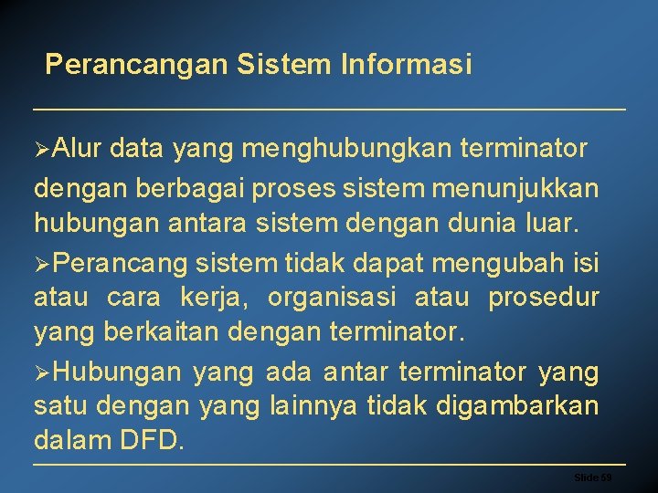 Perancangan Sistem Informasi ØAlur data yang menghubungkan terminator dengan berbagai proses sistem menunjukkan hubungan