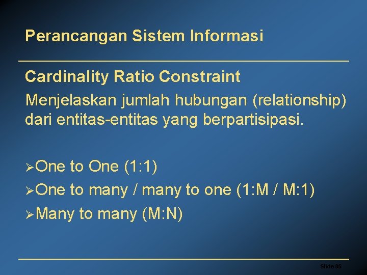 Perancangan Sistem Informasi Cardinality Ratio Constraint Menjelaskan jumlah hubungan (relationship) dari entitas-entitas yang berpartisipasi.