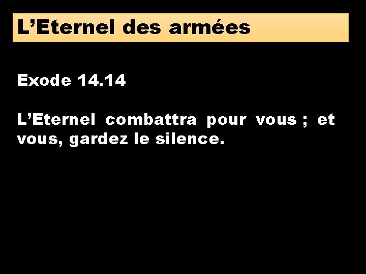 L’Eternel des armées Exode 14. 14 L’Eternel combattra pour vous ; et vous, gardez