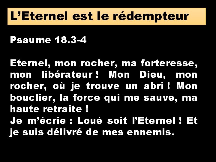 L’Eternel est le rédempteur Psaume 18. 3 -4 Eternel, mon rocher, ma forteresse, mon