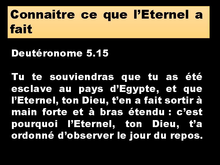 Connaitre ce que l’Eternel a fait Deutéronome 5. 15 Tu te souviendras que tu