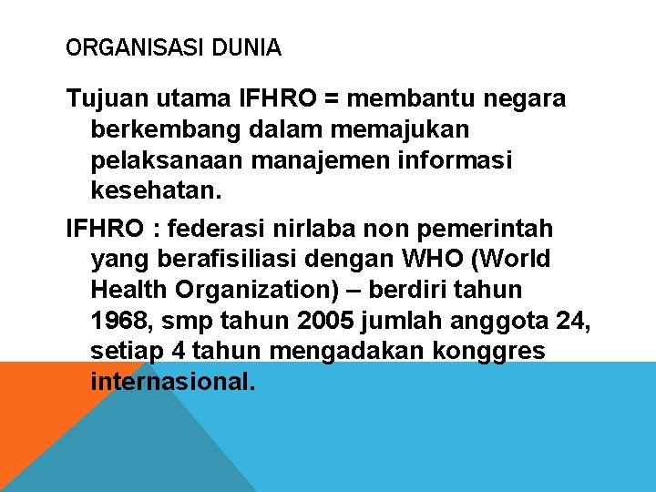 ORGANISASI DUNIA Tujuan utama IFHRO = membantu negara berkembang dalam memajukan pelaksanaan manajemen informasi