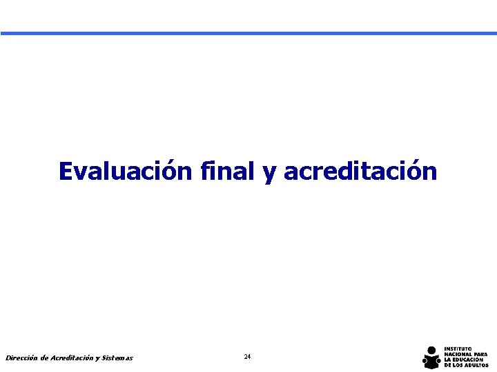 Evaluación final y acreditación Dirección de Acreditación y Sistemas 24 