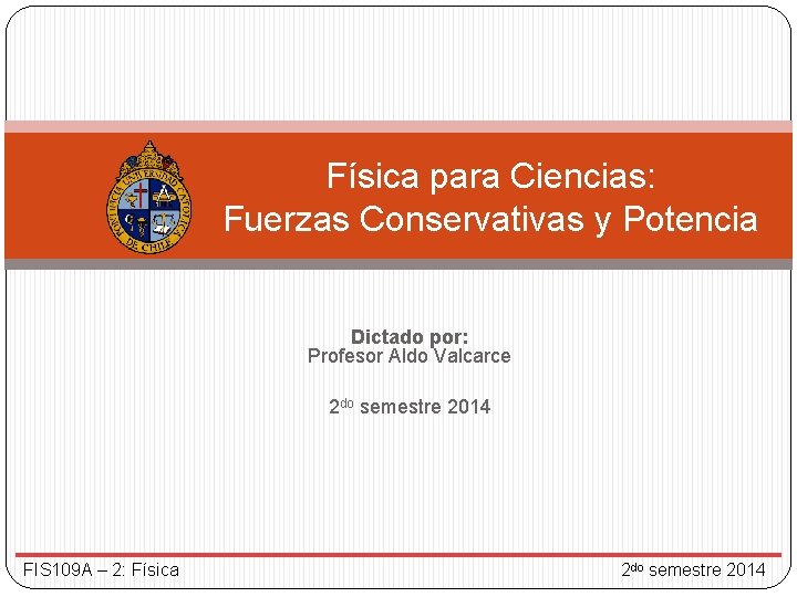 Física para Ciencias: Fuerzas Conservativas y Potencia Dictado por: Profesor Aldo Valcarce 2 do