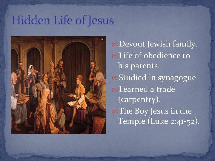 Hidden Life of Jesus Devout Jewish family. Life of obedience to his parents. Studied