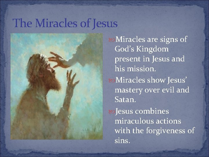 The Miracles of Jesus Miracles are signs of God’s Kingdom present in Jesus and
