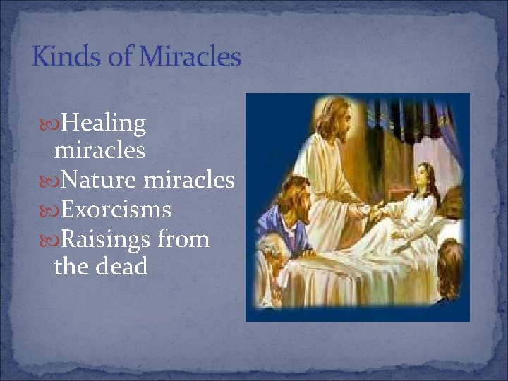 Kinds of Miracles Healing miracles Nature miracles Exorcisms Raisings from the dead 