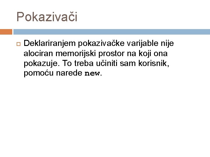 Pokazivači Deklariranjem pokazivačke varijable nije alociran memorijski prostor na koji ona pokazuje. To treba