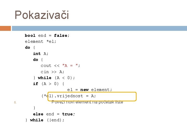 Pokazivači 5. bool end = false; element *el; do { int A; do {