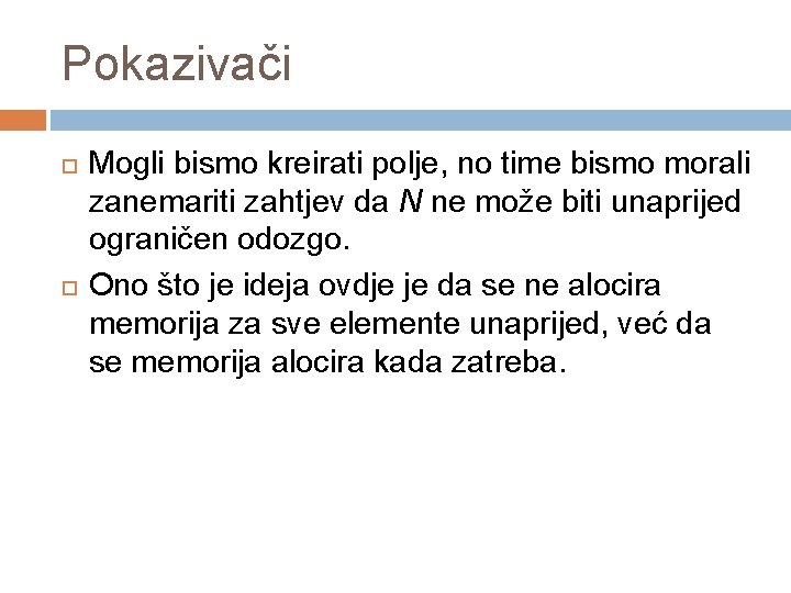 Pokazivači Mogli bismo kreirati polje, no time bismo morali zanemariti zahtjev da N ne