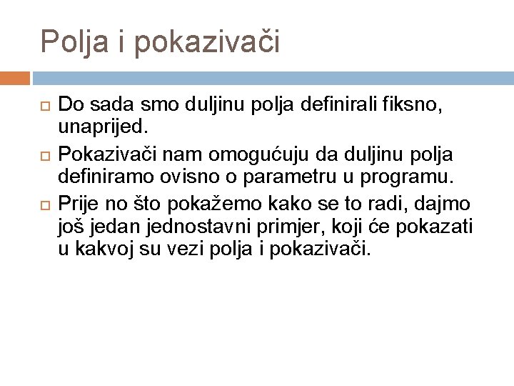 Polja i pokazivači Do sada smo duljinu polja definirali fiksno, unaprijed. Pokazivači nam omogućuju