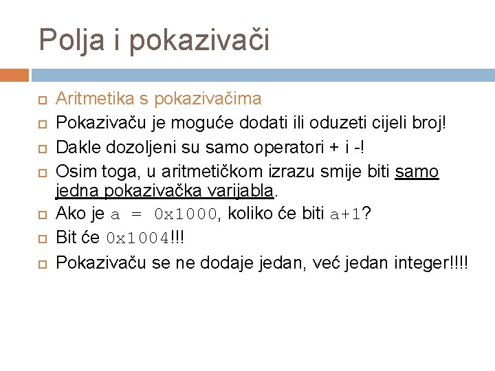 Polja i pokazivači Aritmetika s pokazivačima Pokazivaču je moguće dodati ili oduzeti cijeli broj!