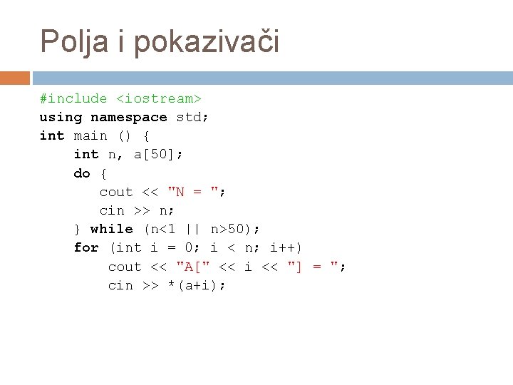 Polja i pokazivači #include <iostream> using namespace std; int main () { int n,