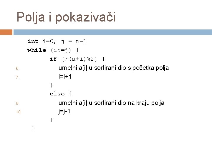 Polja i pokazivači 6. 7. 9. 10. int i=0, j = n-1 while (i<=j)