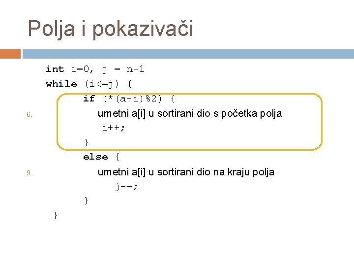 Polja i pokazivači 6. 9. int i=0, j = n-1 while (i<=j) { if