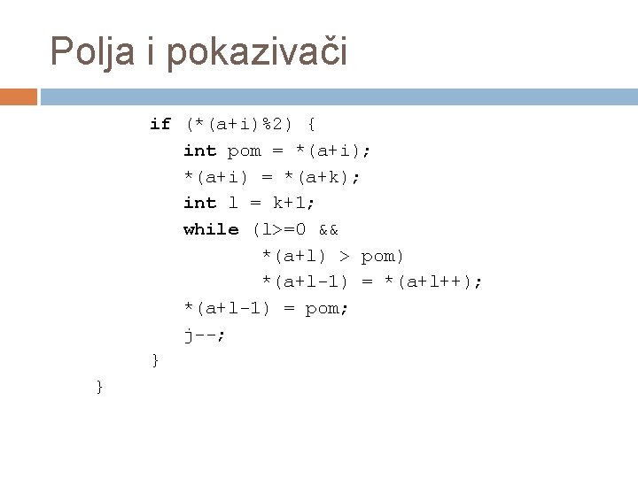 Polja i pokazivači if (*(a+i)%2) { int pom = *(a+i); *(a+i) = *(a+k); int Polja i pokazivači if (*(a+i)%2) { int pom = *(a+i); *(a+i) = *(a+k); int