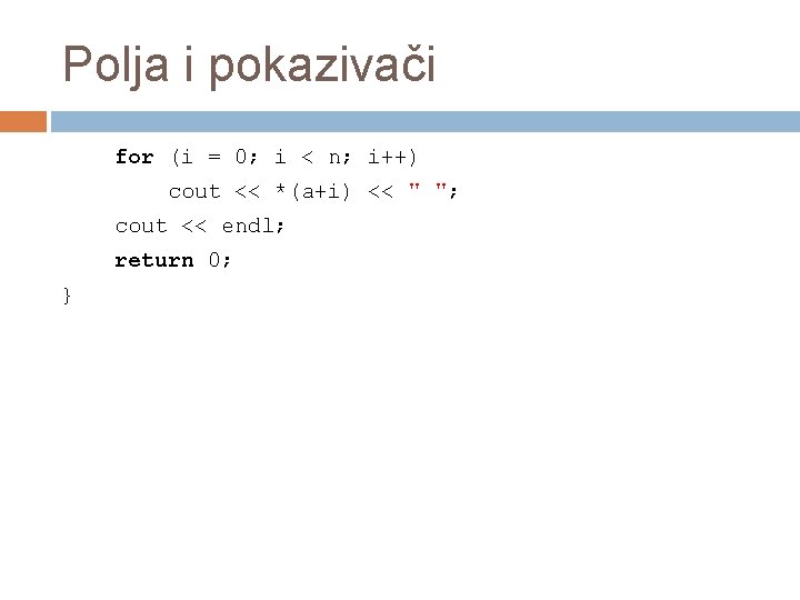 Polja i pokazivači for (i = 0; i < n; i++) cout << *(a+i)