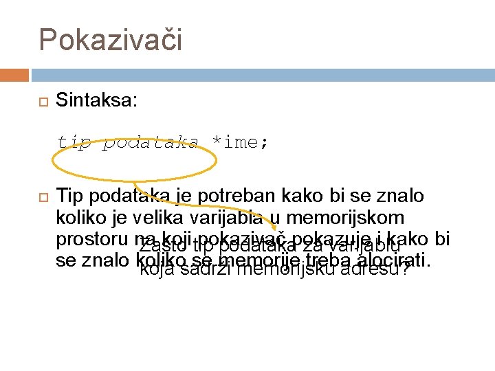 Pokazivači Sintaksa: tip podataka *ime; Tip podataka je potreban kako bi se znalo koliko