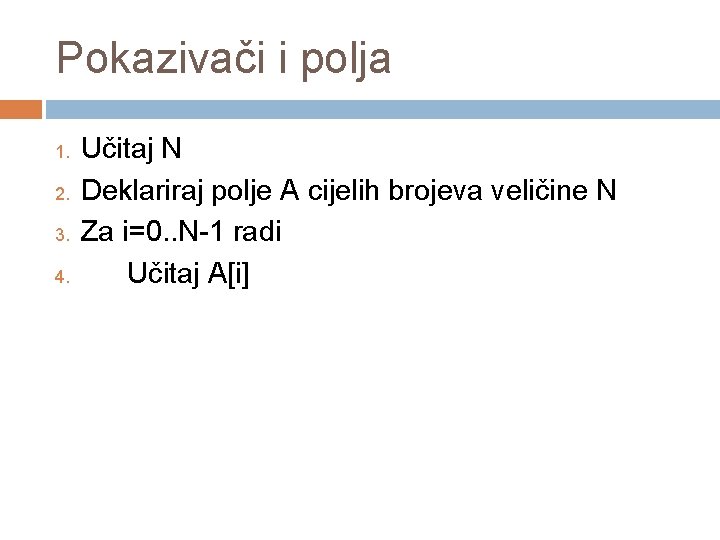 Pokazivači i polja 1. 2. 3. 4. Učitaj N Deklariraj polje A cijelih brojeva