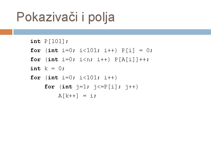 Pokazivači i polja int P[101]; for (int i=0; i<101; i++) P[i] = 0; for