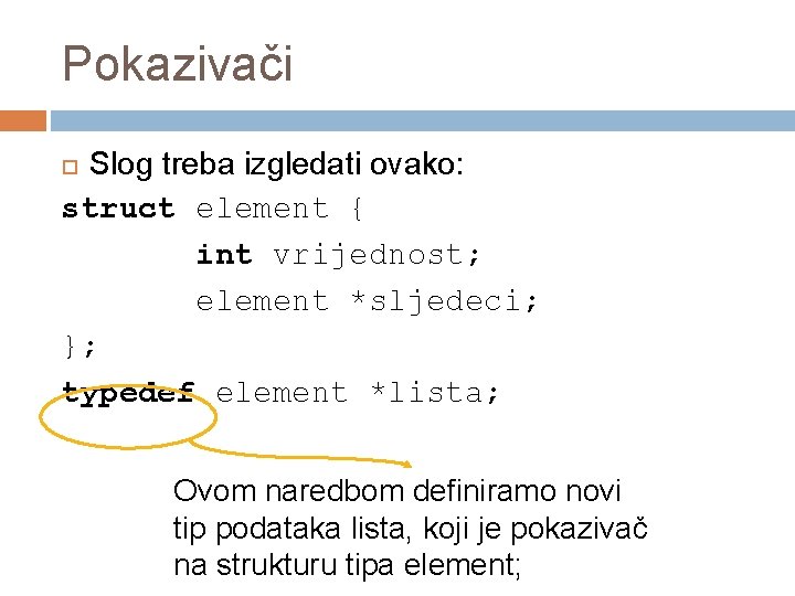 Pokazivači Slog treba izgledati ovako: struct element { int vrijednost; element *sljedeci; }; typedef