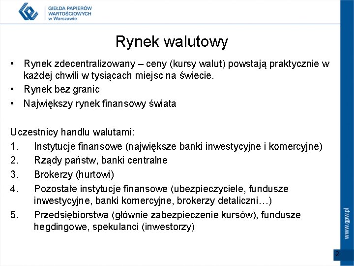 Rynek walutowy • Rynek zdecentralizowany – ceny (kursy walut) powstają praktycznie w każdej chwili