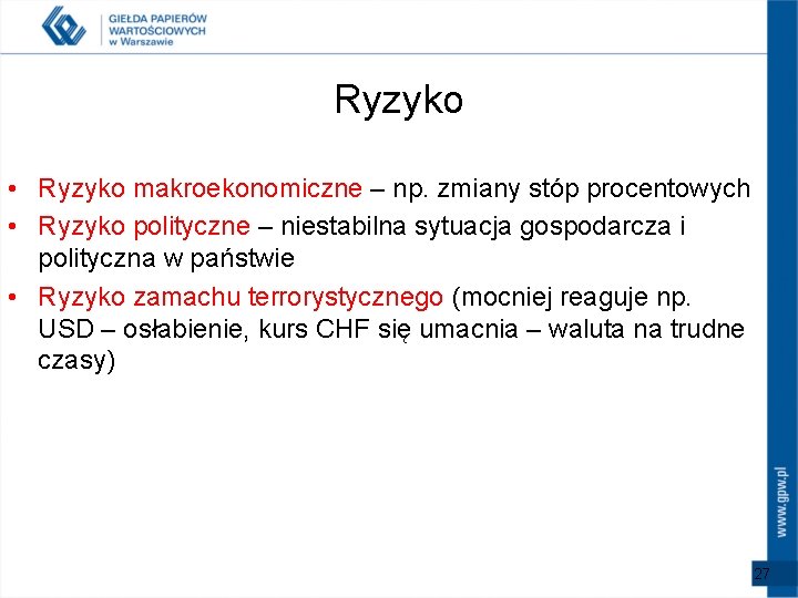 Ryzyko • Ryzyko makroekonomiczne – np. zmiany stóp procentowych • Ryzyko polityczne – niestabilna