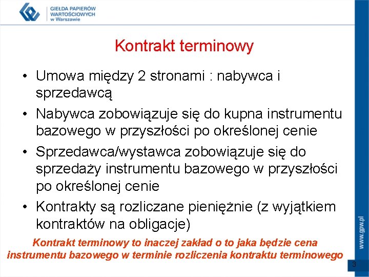 Kontrakt terminowy • Umowa między 2 stronami : nabywca i sprzedawcą • Nabywca zobowiązuje