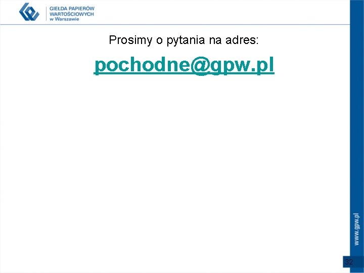 Prosimy o pytania na adres: pochodne@gpw. pl 32 