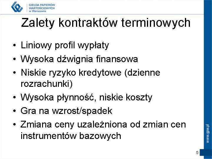 Zalety kontraktów terminowych • Liniowy profil wypłaty • Wysoka dźwignia finansowa • Niskie ryzyko