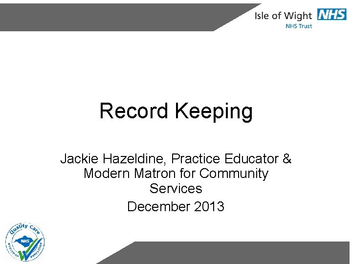 Record Keeping Jackie Hazeldine, Practice Educator & Modern Matron for Community Services December 2013