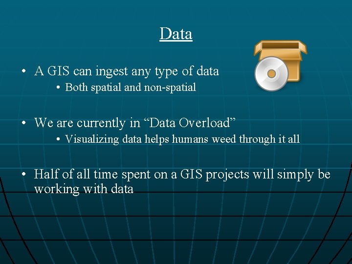 Data • A GIS can ingest any type of data • Both spatial and